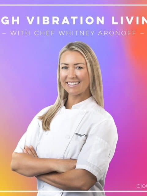 High Vibration Living Podcast With Chef Whitney Aronoff