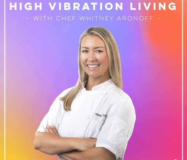 High Vibration Living Podcast With Chef Whitney Aronoff